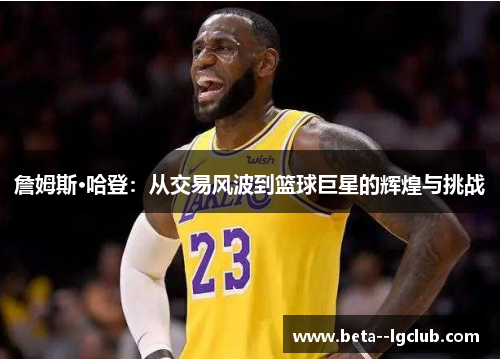 詹姆斯·哈登：从交易风波到篮球巨星的辉煌与挑战