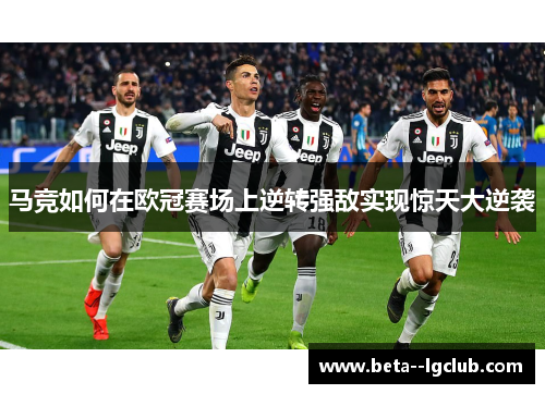 马竞如何在欧冠赛场上逆转强敌实现惊天大逆袭