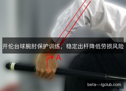 开伦台球腕肘保护训练,稳定出杆降低劳损风险 开伦台球腕肘保护训练,稳定出杆降低劳损风险