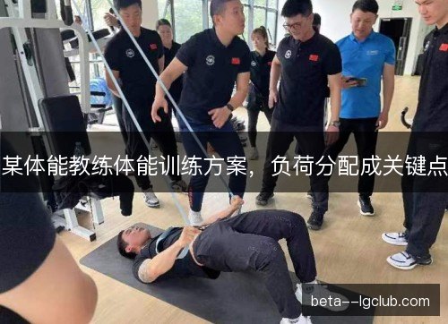 某体能教练体能训练方案，负荷分配成关键点